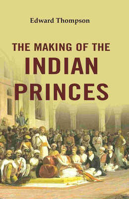 The Making of the Indian Princes(Paperback, Edward Thompson)