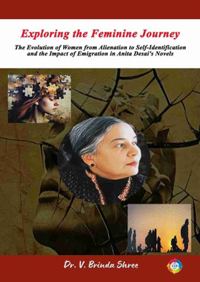 Exploring the Feminine Journey: The Evolution of Women from Alienation to Self-Identification and the Impact of Emigration in Anita Desai's Novels(Paperback, Dr. V. Brinda Shree) Exploring the Feminine Journey: The Evolution of Women from Alienation to Self-Identification and the Impact of Emigration in Anita Desai's Novels(Paperback, Dr. V. Brinda Shree)