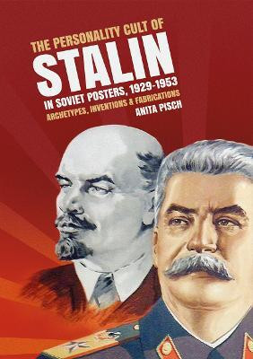 The Personality Cult of Stalin in Soviet Posters, 1929-1953: Archetypes, Inventions & Fabrications(English, Paperback, Pisch Anita)