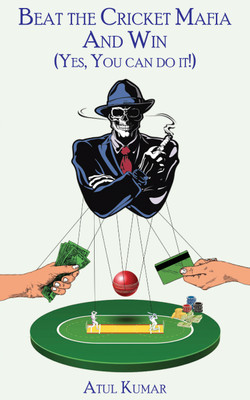Beat the Cricket Mafia And Win: (Yes, You can do it!)(Paperback, Atul Kumar)