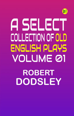 A Select Collection of Old English Plays, Volume 01(Paperback, Robert Dodsley)