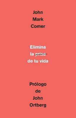 Elimina la prisa de tu vida: Como mantener la salud emocional y espiritual en el caos del mundo moderno / The Ruthless Elimination of Hurry(Spanish, Paperback, Comer John Mark)