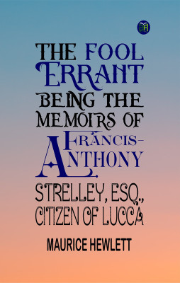 The Fool Errant Being the Memoirs of Francis-Anthony Strelley, Esq., Citizen of Lucca(Paperback, Maurice Hewlett)
