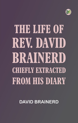 The Life of Rev. David Brainerd, Chiefly Extracted from His Diary(Paperback, David Brainerd)