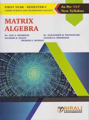 MATRIX ALGEBRA - BSc Computer Science – Semester 1 - As Per NEP Syllabus(Paperback, Dr. Anil S. Khairnar, Dr. Nanasaheb M. Phatangare, Balbhim B. Divate, Anagha R. Medhekar, Pramod S. Momale) MATRIX ALGEBRA - BSc Computer Science – Semester 1 - As Per NEP Syllabus(Paperback, Dr. Anil S. Khairnar, Dr. Nanasaheb M. Phatangare, Balbhim B. Divate, Anagha R. Medhekar, Pramod S. Momale)