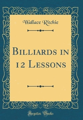 Billiards in 12 Lessons (Classic Reprint)(English, Hardcover, Ritchie Wallace)