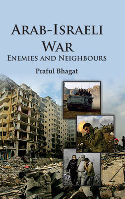 Arab-Israeli War: Enemies and Neighbours(Hardcover, Praful Bhagat)