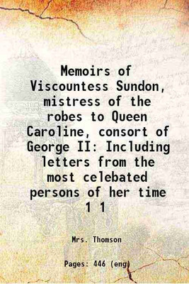 Memoirs of Viscountess Sundon, mistress of the robes to Queen Caroline, consort of George II Including letters from the most celebated persons of her time Volume 1 1848 [Hardcover](Hardcover, Mrs. Thomson)