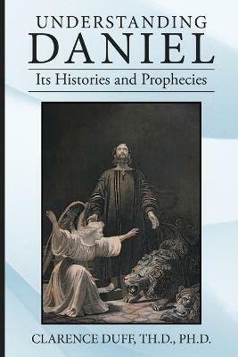 Understanding Daniel Its Histories and Prophecies(English, Paperback, Duff Th D Clarence PH D)
