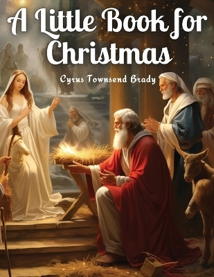 A Little Book for Christmas(English, Paperback, Cyrus Townsend Brady)