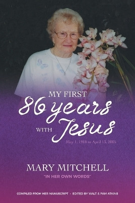 My First 86 Years with JesusMay 1, 1918 to April 13, 2005 THE STORY OF A Mother’s Love A Loving Mother-in-Law The Love of Jesus All these were hers!(Paperback, Mary Mitchell)