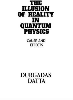 THE ILLUSION OF REALITY IN QUANTUM PHYSICS .(English, Paperback, Durgadas Datta)