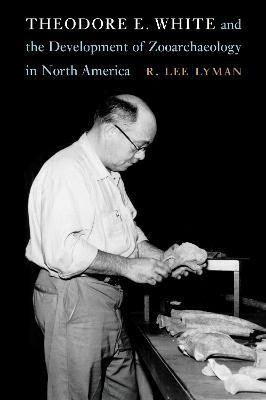 Theodore E. White and the Development of Zooarchaeology in North America(English, Electronic book text, Lyman R. Lee)