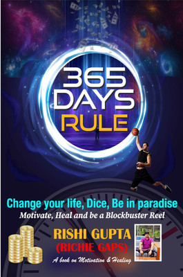 365 Days Rule- Change your life, dice, be in paradise - Motivate, Heal and be a Blockbuster Reel(Paperback, Rishi Gupta (Richiegaps))