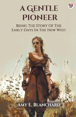 A Gentle PioneerBeing The Story Of The Early Days In The New West (Edition1)(English, Paperback, Blanchard Amy E)