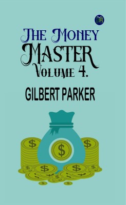 The Money Master, Volume 4.(Paperback, Gilbert Parker)