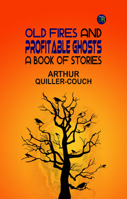 Old Fires and Profitable Ghosts: A Book of Stories(Paperback, Arthur Quiller-Couch)