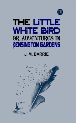 The Little White Bird; Or, Adventures in Kensington Gardens(Paperback, J. M. Barrie)