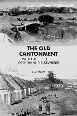 The Old Cantonment: With Other Stories of India and Elsewhere [Hardcover](Hardcover, B. M. Croker)