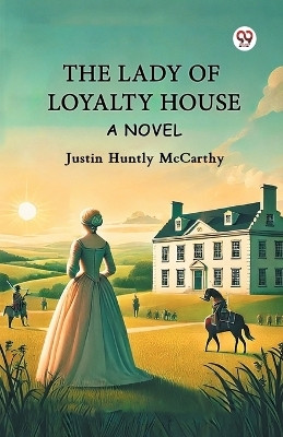 The Lady Of Loyalty House A Novel(English, Paperback, McCarthy Justin Huntly)