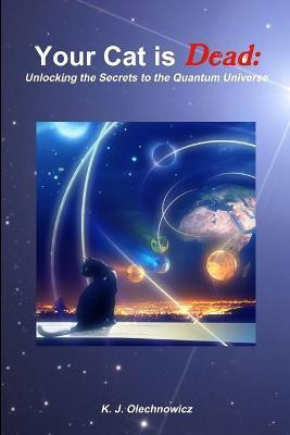 Your Cat is Dead: Unlocking the Secrets to the Quantum Universe(English, Paperback, Olechnowicz Kyle)
