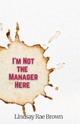 I'm Not the Manager Here(English, Paperback, Brown Lindsay Rae)
