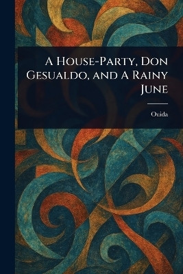 A House-Party, Don Gesualdo, and A Rainy June(English, Paperback, Ouida)