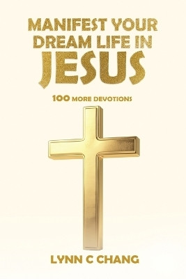 Manifest Your Dream Life in Jesus(English, Paperback, Chang Lynn C Dr)
