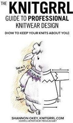 The Knitgrrl Guide to Professional Knitwear Design(English, Paperback, Okey Shannon)