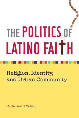 The Politics of Latino Faith(English, Electronic book text, Wilson Catherine E.)