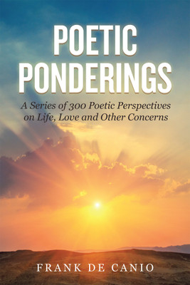 Poetic Ponderings A Series of 300 Poetic Perspectives on Life, Love and Other Concerns(Paperback, Frank De Canio)