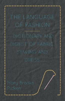 The Language Of Fashion Dictionary And Digest Of Fabric, Sewing And Dress(English, Paperback, Picken Mary Brooks)