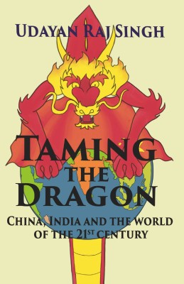 Taming The Dragon : China, India And The World Of 21St Century(Paperback, Udayan Raj Singh)