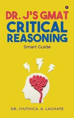 Dr. J's GMAT Critical Reasoning  - Smart Guide(English, Paperback, Dr Jyuthica K Laghate)