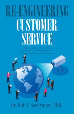 Re-engineering Customer Service A Key to Quality Customer Service, Relationship to Business Operations, Strategy, and Information Technology(Paperback, Dr. Bob L Ssekyanzi PhD.)