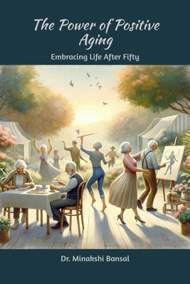 The Power of Positive Aging(English, Paperback, Dr. Minakshi Bansal)