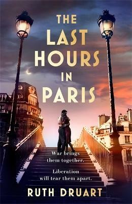 The Last Hours in Paris: A powerful, moving and redemptive story of wartime love and sacrifice for fans of historical fiction(English, Hardcover, Druart Ruth)