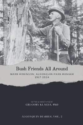 Bush Friends All Around - Mark Robinson, Algonquin Park Ranger, 1917-1924(English, Paperback, Klages Gregory)