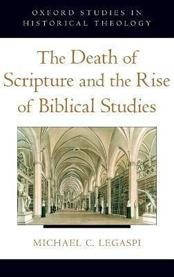The Death of Scripture and the Rise of Biblical Studies(English, Hardcover, Legaspi Michael C.)