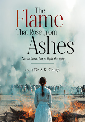The Flame That Rose From Ashes - Not to burn, but to light the way(Hardcover, S.K. Chugh)