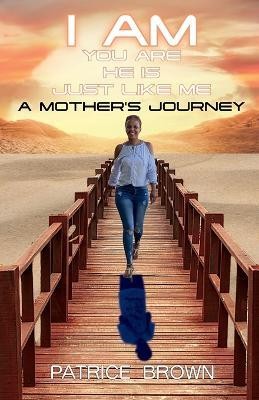 I Am You Are He Is Just Like Me. a Mother's Journey(English, Paperback, Brown Patrice)