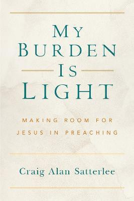My Burden Is Light(English, Paperback, Satterlee Craig A.)