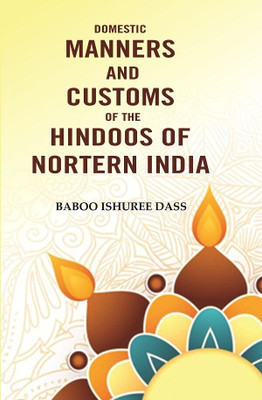 Domestic Manners And Customs Of The Hindoos Of Nortern India [Hardcover](Paperback, Baboo Ishuree Dass)