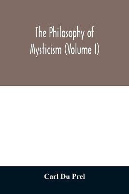 The philosophy of mysticism (Volume I)(English, Paperback, Du Prel Carl)