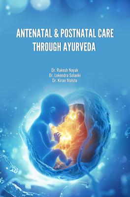 ANTENATAL & POSTNATAL CARE THROUGH AYURVEDA(Paperback, Dr. Rakesh Nayak, Dr. Lokendra Solanki, Dr. Kiran Mohite)