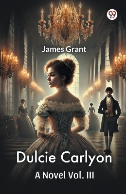 Dulcie Carlyon A Novel Vol. III(English, Paperback, Grant James)