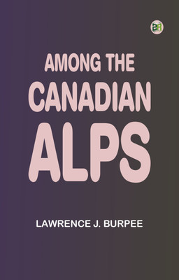 Among the Canadian Alps(Paperback, Lawrence J. Burpee)