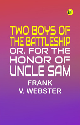 Two Boys of the Battleship; Or, For the Honor of Uncle Sam(Paperback, Frank V. Webster)