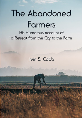 The Abandoned Farmers; His Humorous Account of a Retreat from the City to the Farm(Paperback, Irvin S. Cobb)