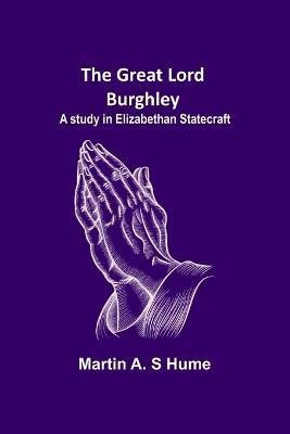 The Great Lord Burghley(English, Paperback, A S Hume Martin)